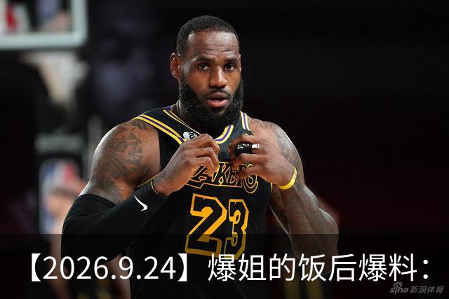 【2026.9.24】爆姐的饭后爆料：生命不止，爆料不息！