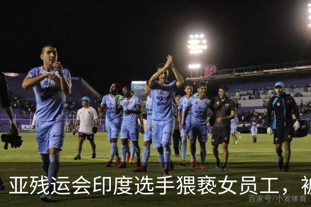 亚残运会印度选手猥亵女员工，被日本驱逐出境，面临至少终身禁赛，曾排名世界第一创亚洲纪录，本国官员称其“令印度蒙羞”