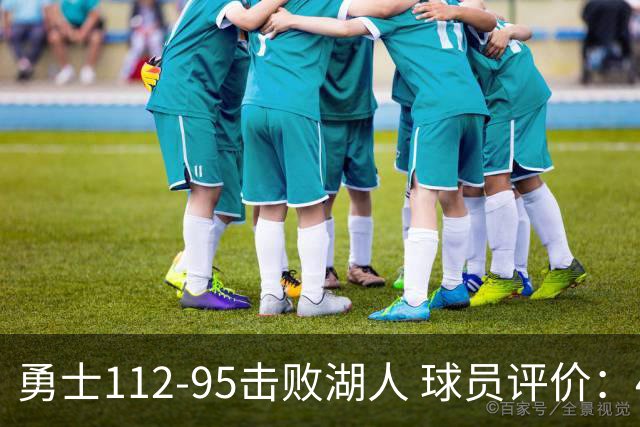 勇士112-95击败湖人 球员评价：4人优秀，4人及格，4人低迷