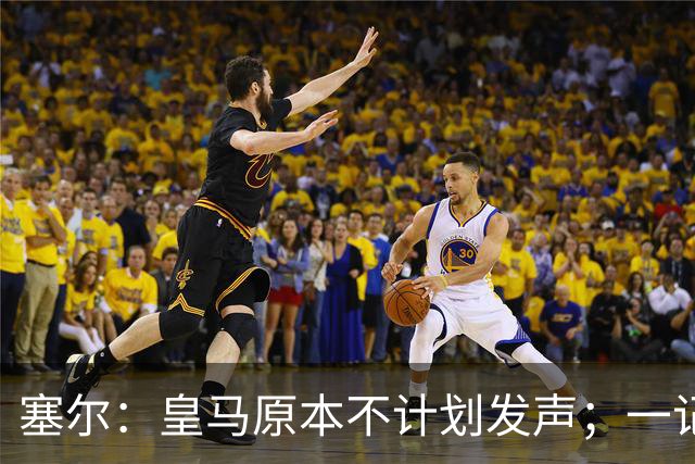 塞尔：皇马原本不计划发声；一记者称不理解姆巴佩事件造成严重后果