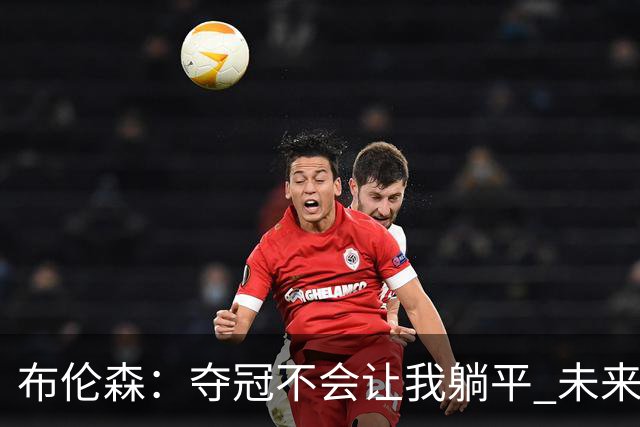 布伦森：夺冠不会让我躺平 未来有望获大幅涨薪