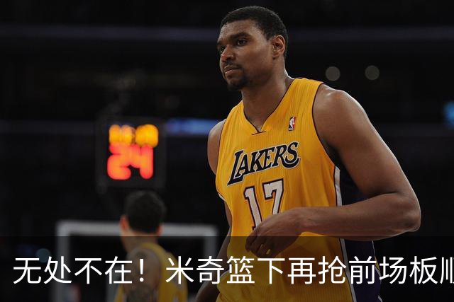 无处不在！米奇篮下再抢前场板顺势反篮2+0 已经砍下20分了！