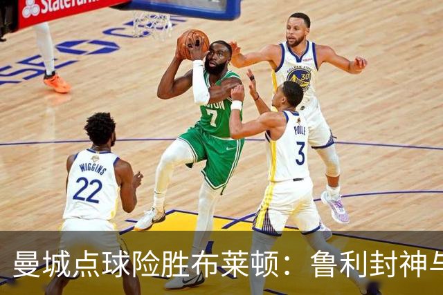 曼城点球险胜布莱顿：鲁利封神与欧冠底蕴