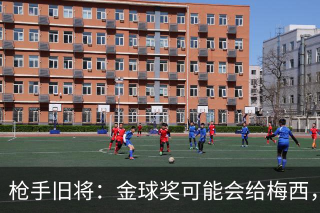 枪手旧将：金球奖可能会给梅西，一是肯定其生涯 二是本届世界杯