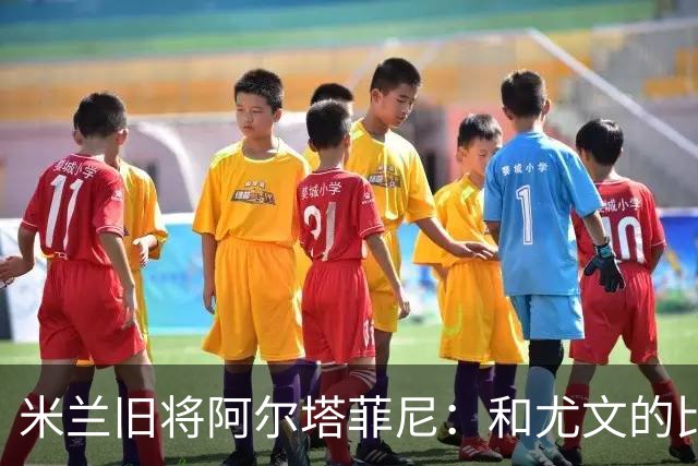 米兰旧将阿尔塔菲尼：和尤文的比赛贡萨洛-拉莫斯不该背锅