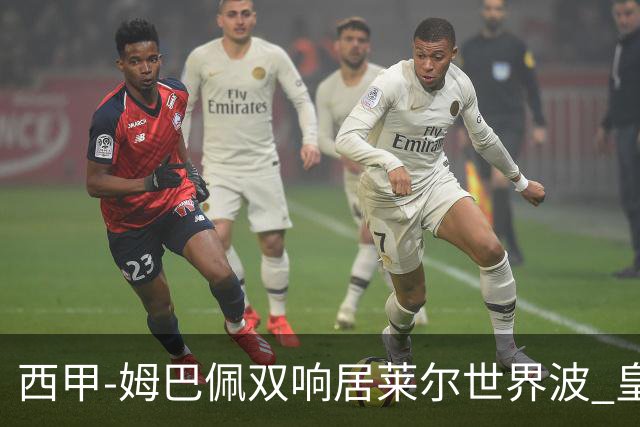 西甲-姆巴佩双响居莱尔世界波 皇马4-1塞维利亚3连胜