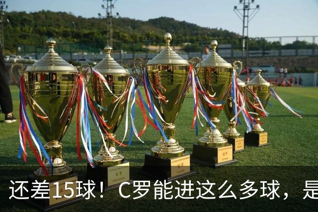 还差15球！C罗能进这么多球，是因为沙特联赛太容易吗？