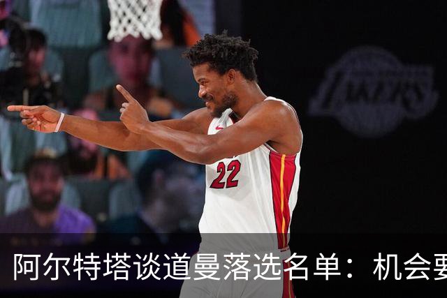 阿尔特塔谈道曼落选名单：机会要靠自己争取