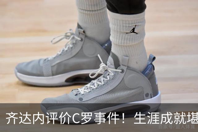 齐达内评价C罗事件！生涯成就堪称卓越，永远对他心怀敬重